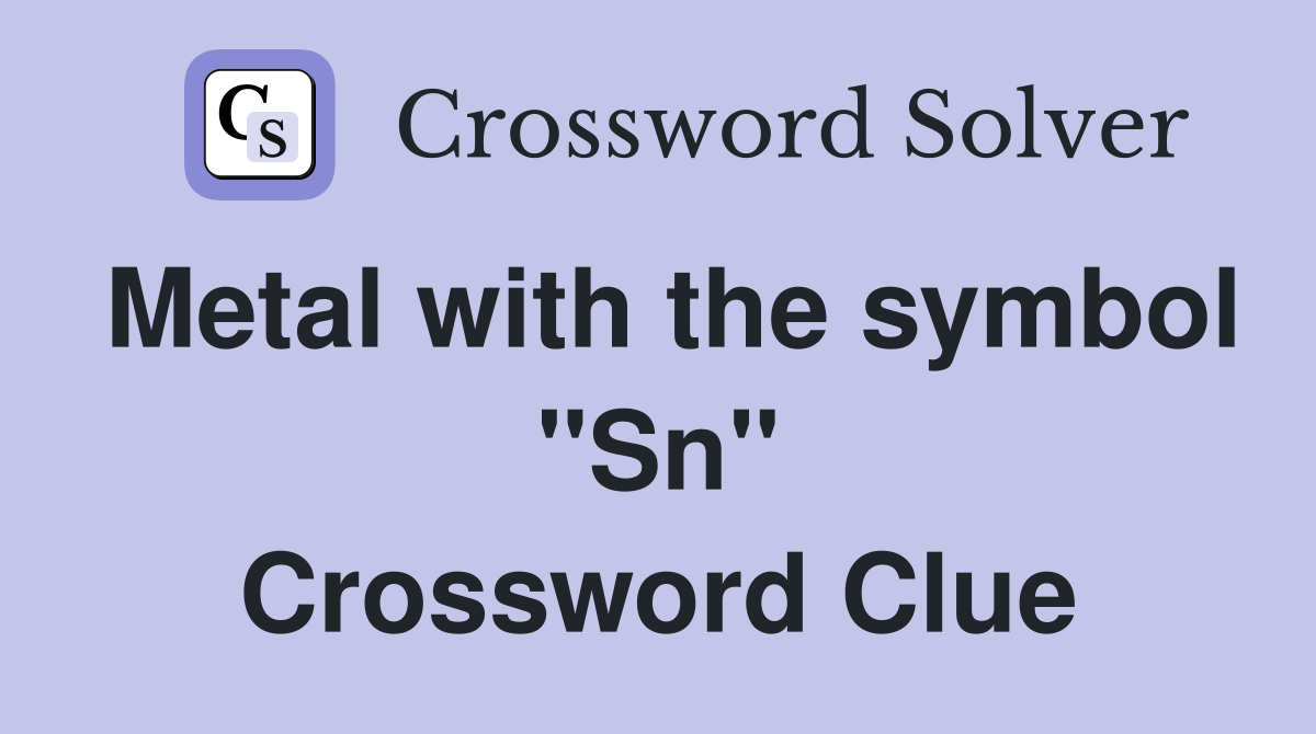 Metal with the symbol "Sn" Crossword Clue