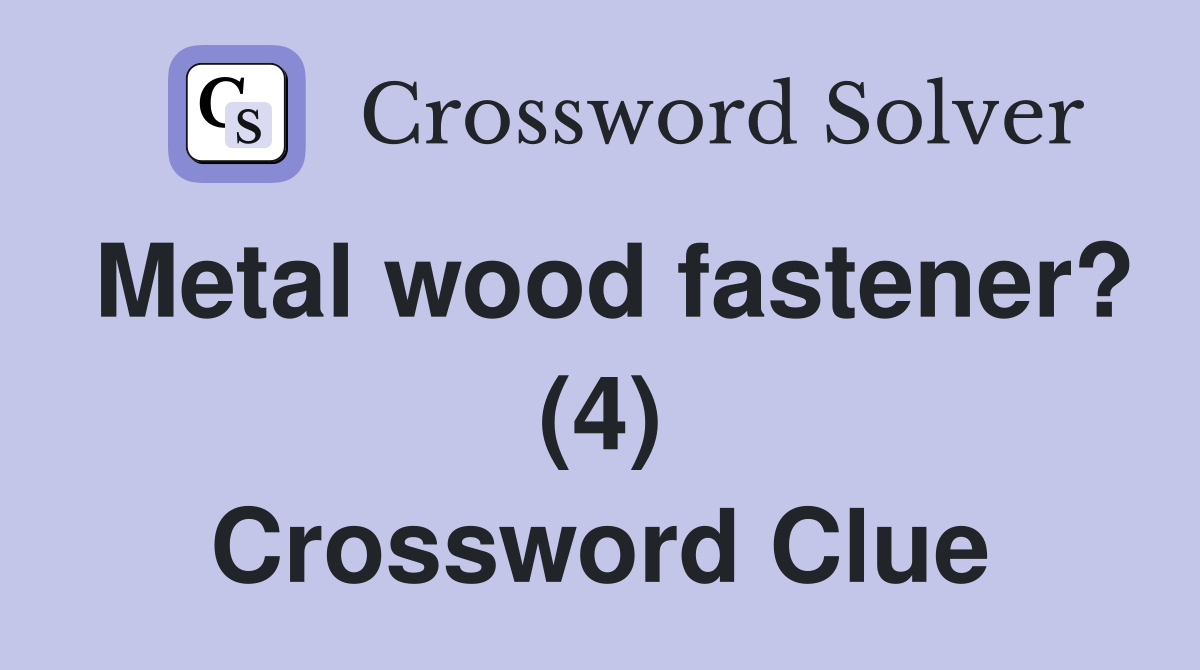 Metal wood fastener? (4) Crossword Clue
