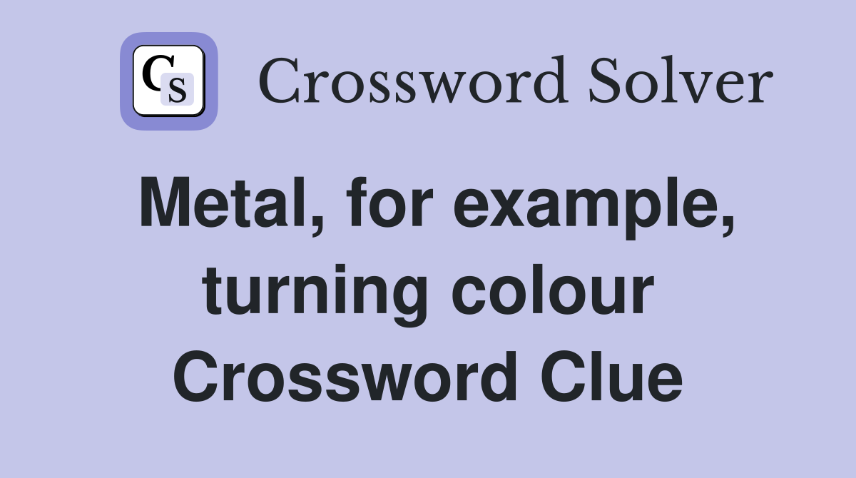 Metal, for example, turning colour Crossword Clue