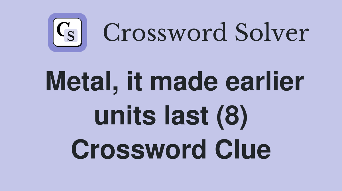 Metal, it made earlier units last (8) Crossword Clue