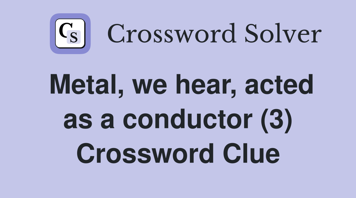 Metal, we hear, acted as a conductor (3) Crossword Clue