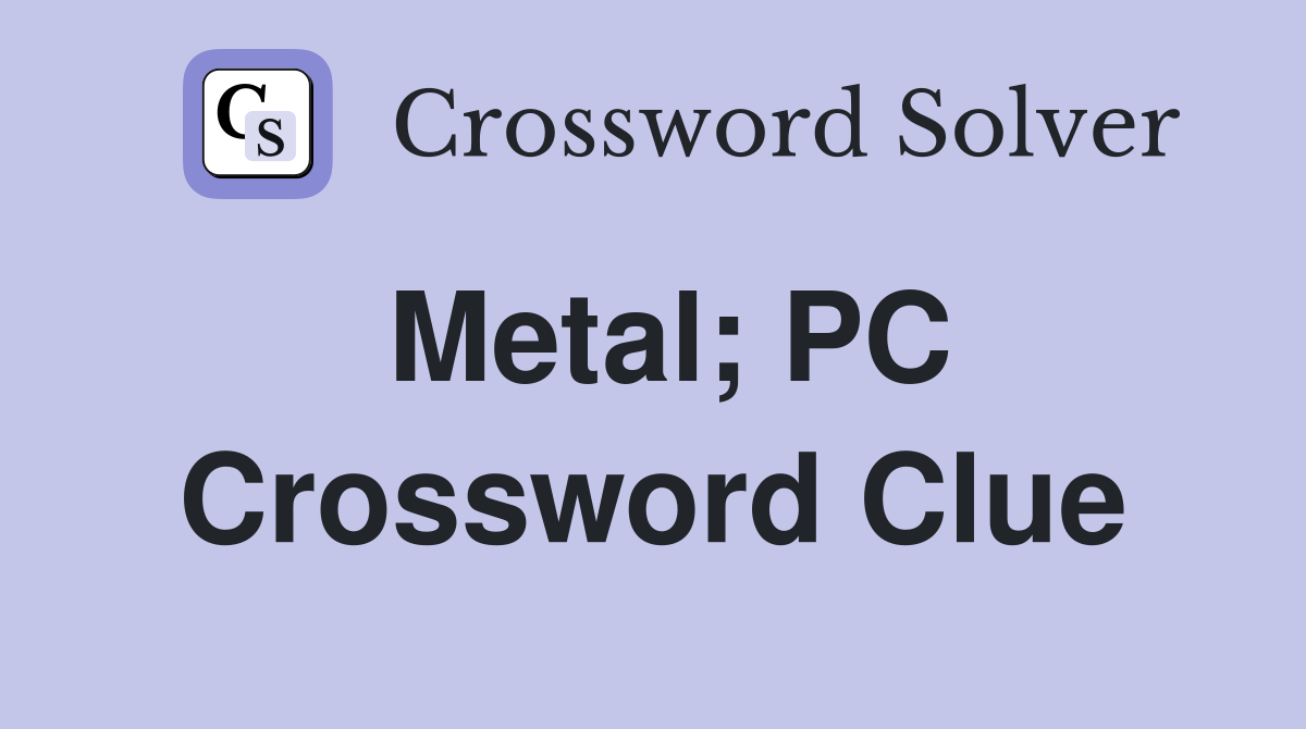 Metal; PC Crossword Clue