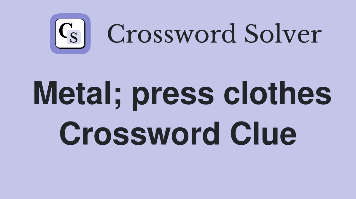Metal; press clothes Crossword Clue