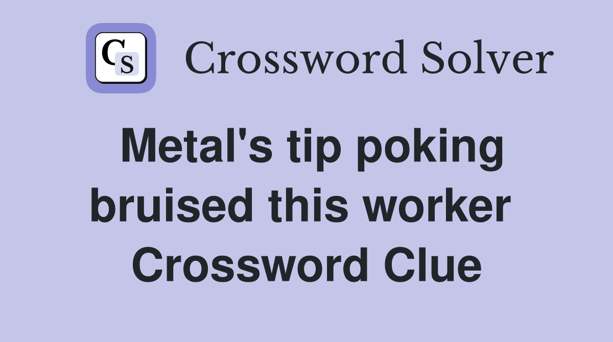 Metal's tip poking bruised this worker  Crossword Clue