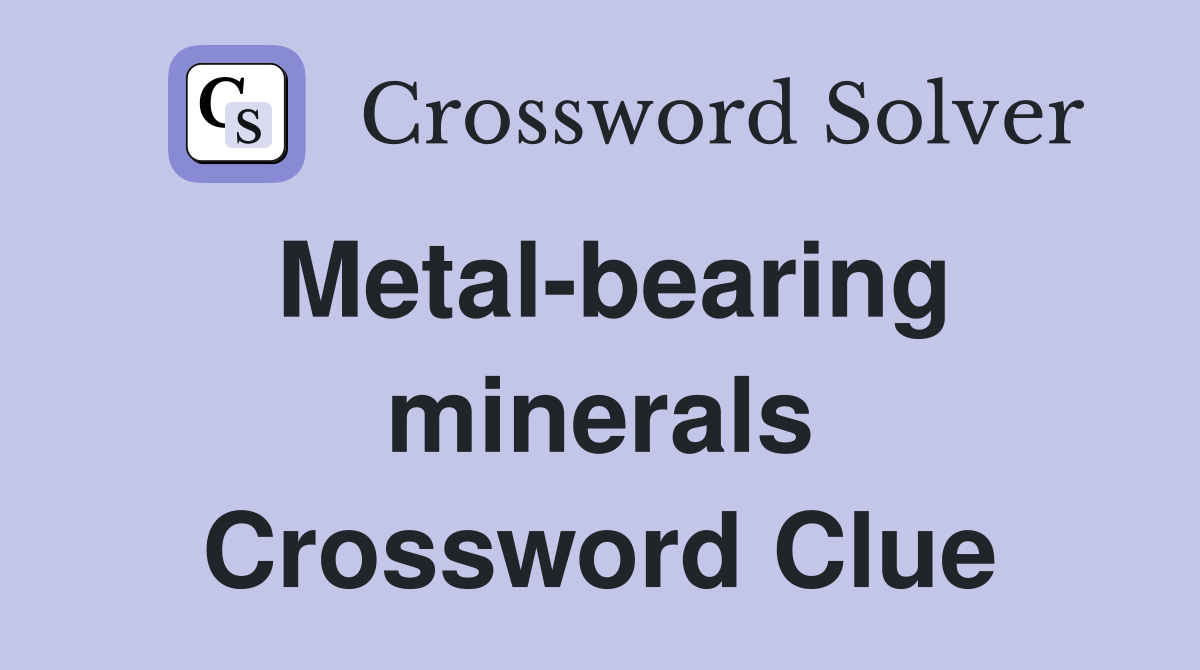 Metal-bearing minerals Crossword Clue