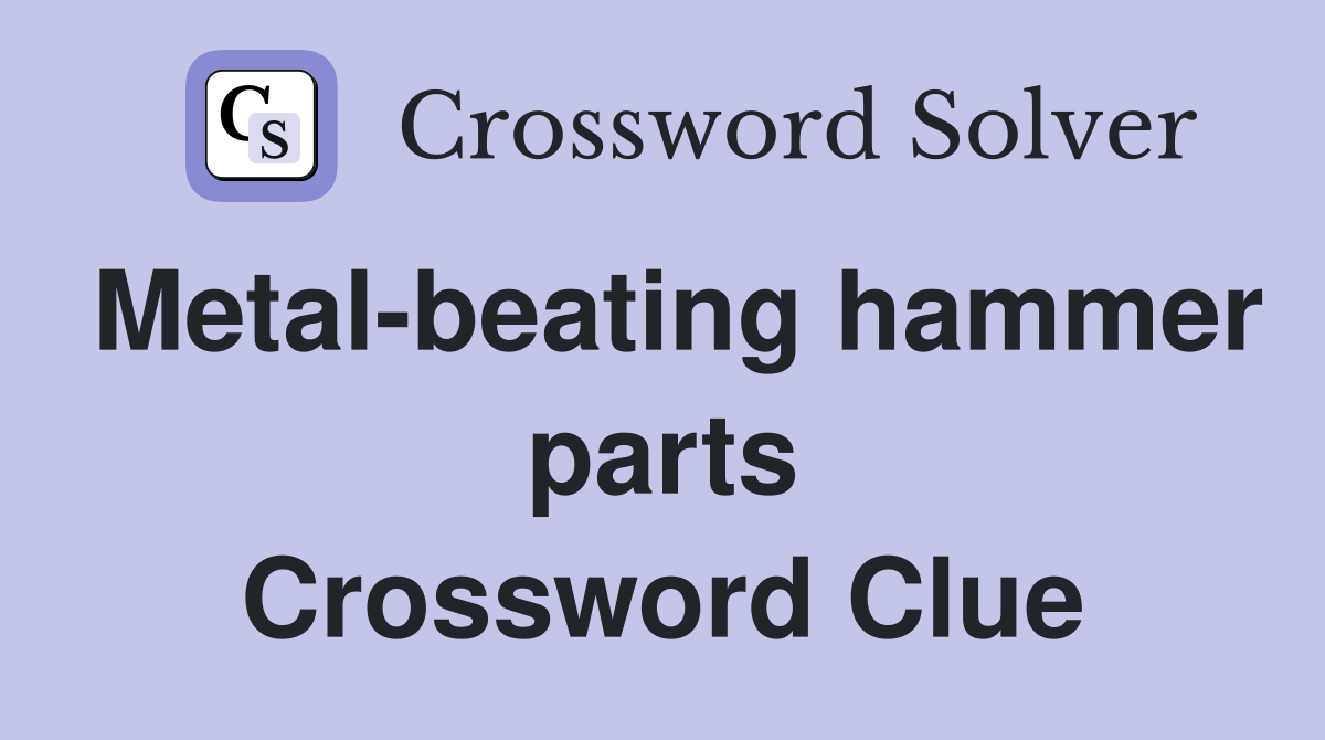 Metal-beating hammer parts Crossword Clue