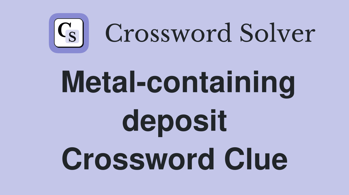 Metal-containing deposit Crossword Clue