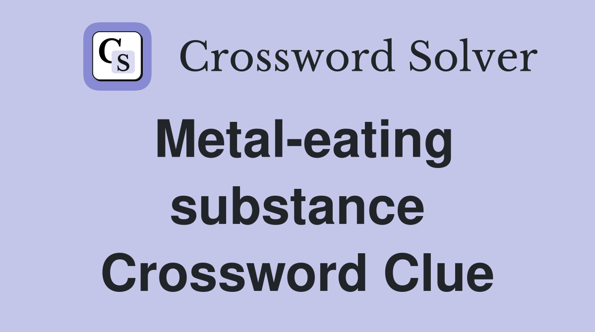 Metal-eating substance Crossword Clue