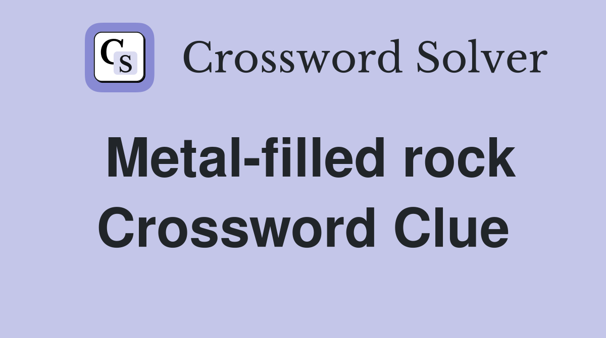 Metal-filled rock Crossword Clue