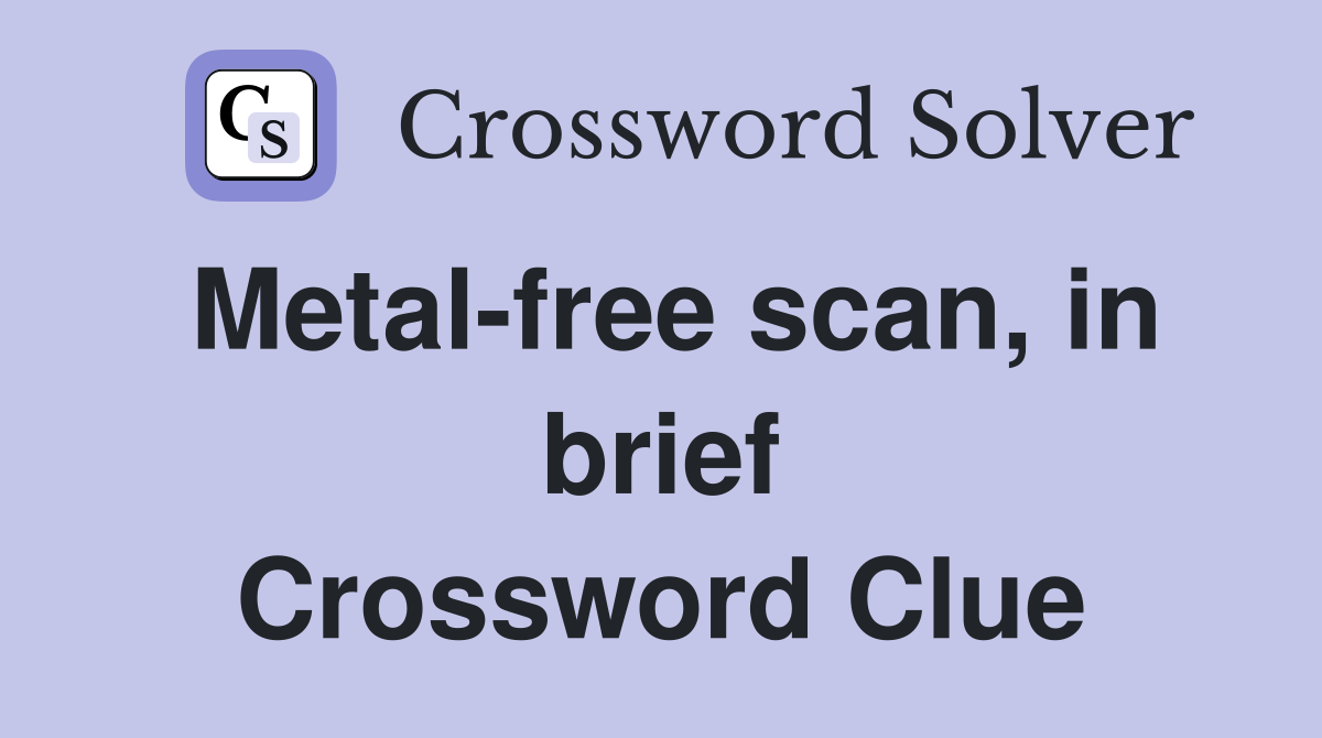 Metal-free scan, in brief Crossword Clue