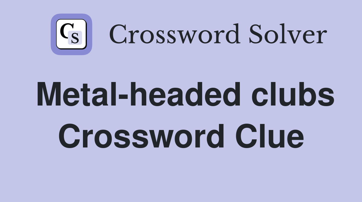 Metal-headed clubs Crossword Clue