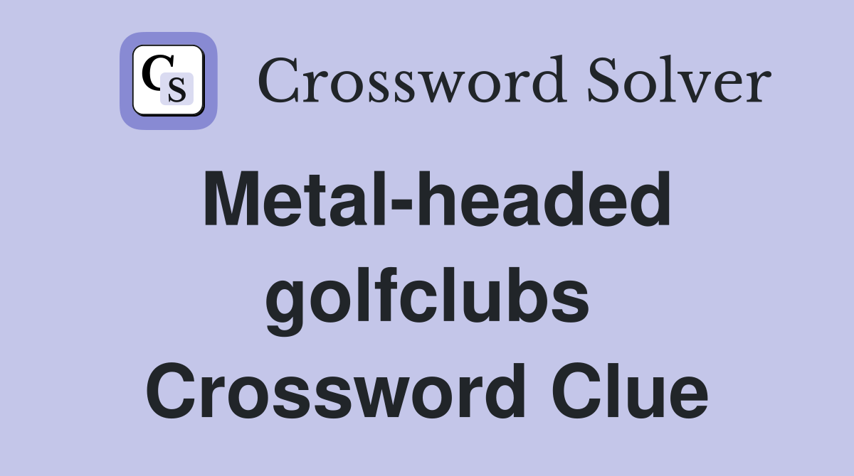 Metal-headed golfclubs Crossword Clue