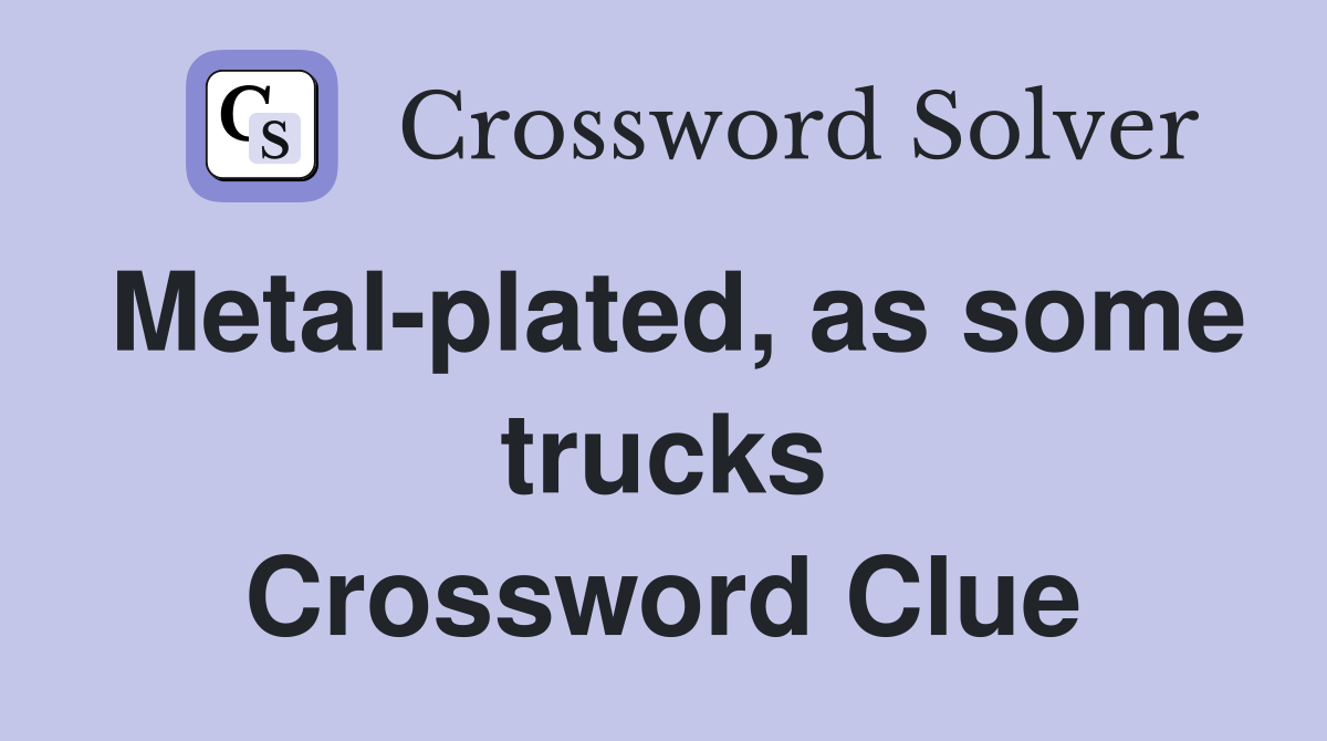 Metal-plated, as some trucks Crossword Clue