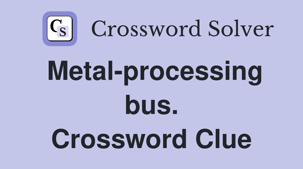 Metal-processing bus. Crossword Clue