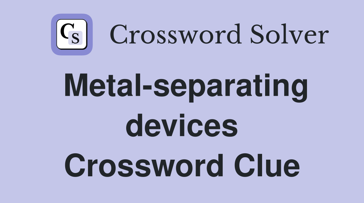 Metal-separating devices Crossword Clue