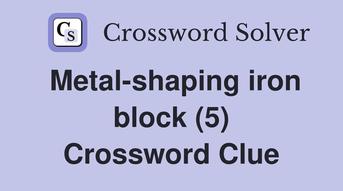 Metal-shaping iron block (5) Crossword Clue
