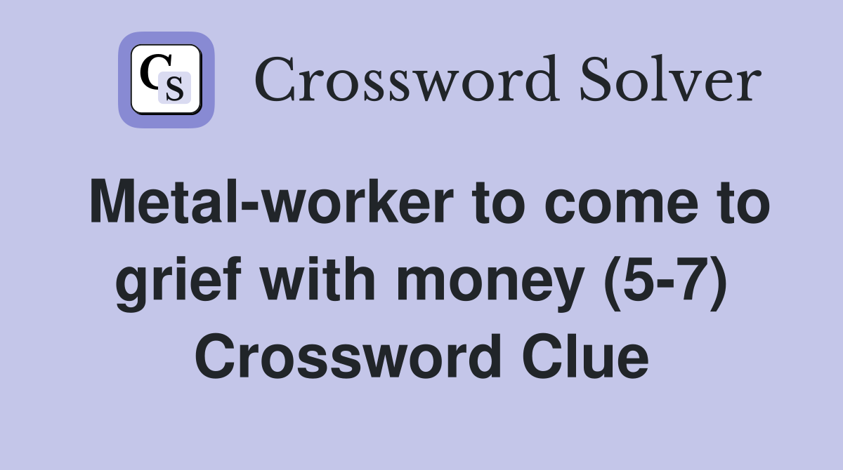 Metal-worker to come to grief with money (5-7) Crossword Clue
