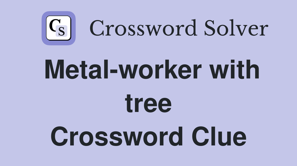 Metal-worker with tree Crossword Clue