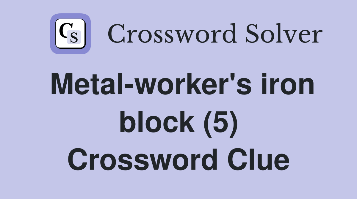 Metal-worker's iron block (5) Crossword Clue
