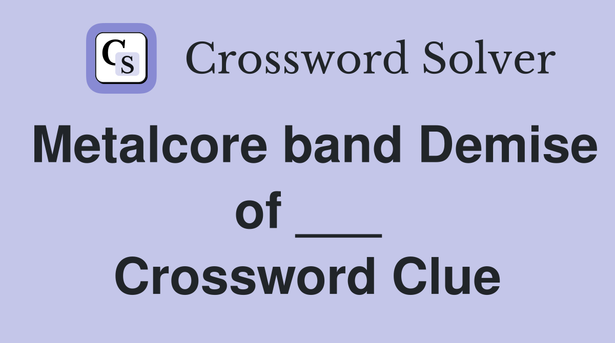 Metalcore band Demise of ___ Crossword Clue