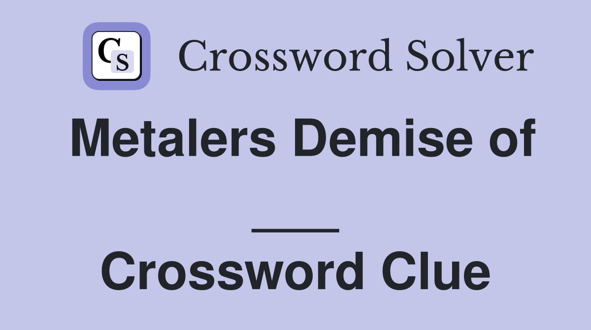 Metalers Demise of ___ Crossword Clue