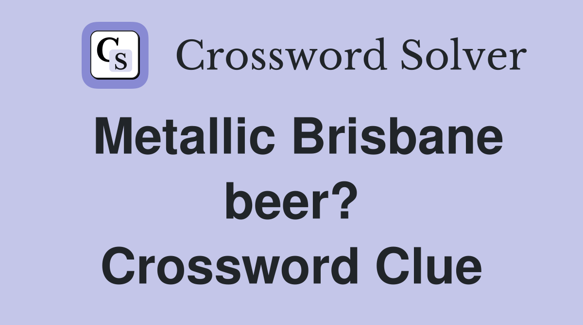 Metallic Brisbane beer? Crossword Clue