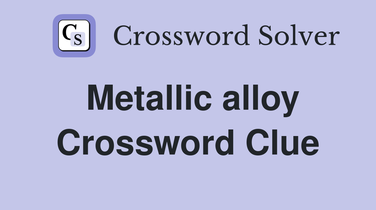 Metallic alloy Crossword Clue