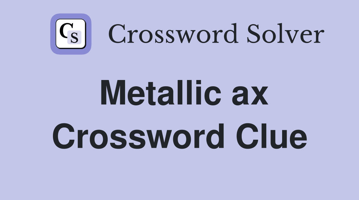 Metallic ax Crossword Clue
