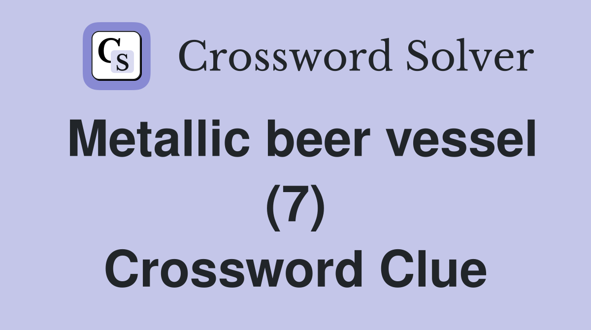 Metallic beer vessel (7) Crossword Clue