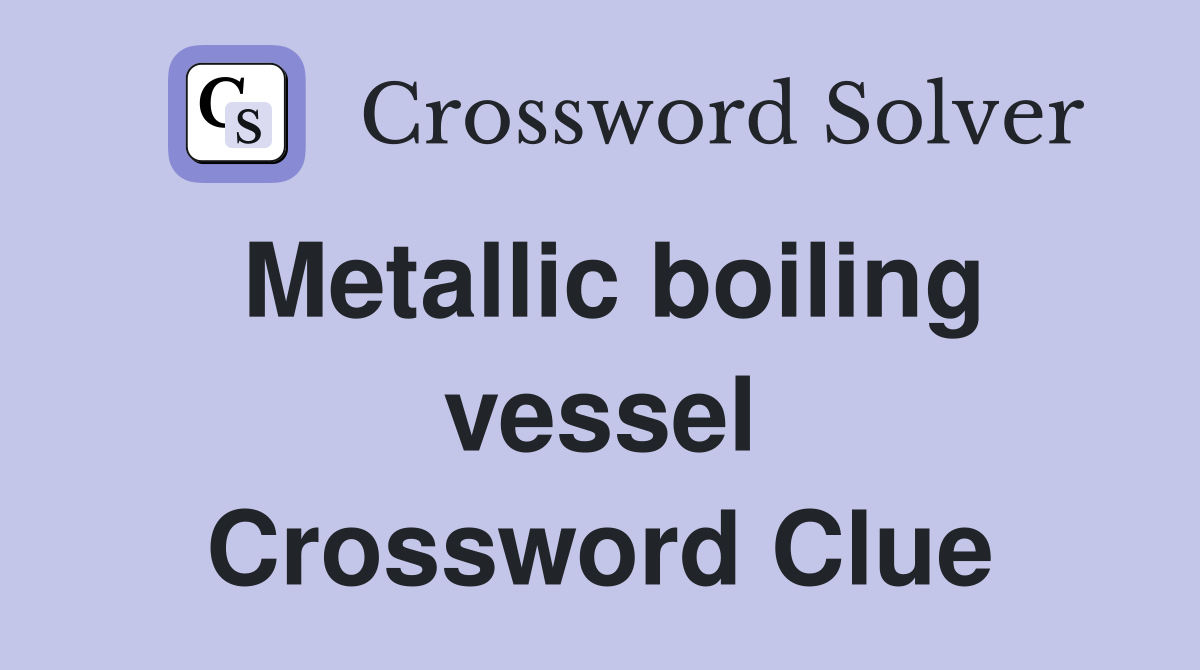 Metallic boiling vessel Crossword Clue