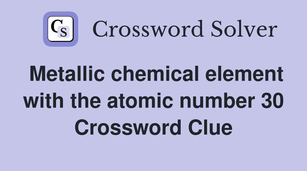 Metallic chemical element with the atomic number 30 Crossword Clue