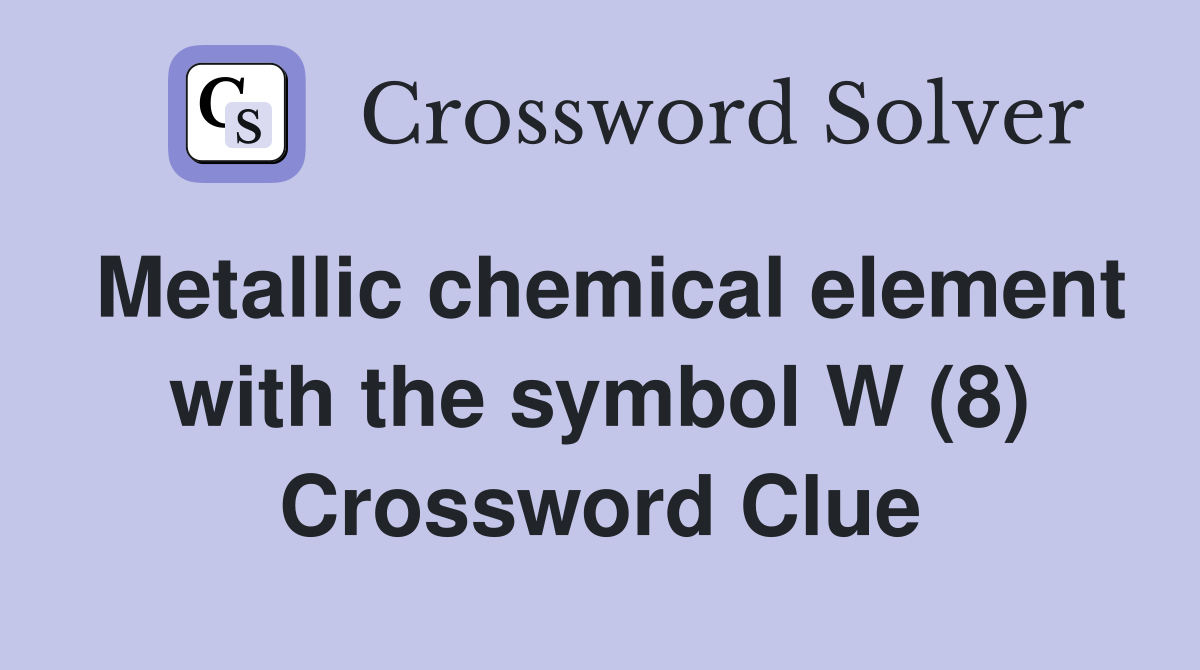 Metallic chemical element with the symbol W (8) Crossword Clue