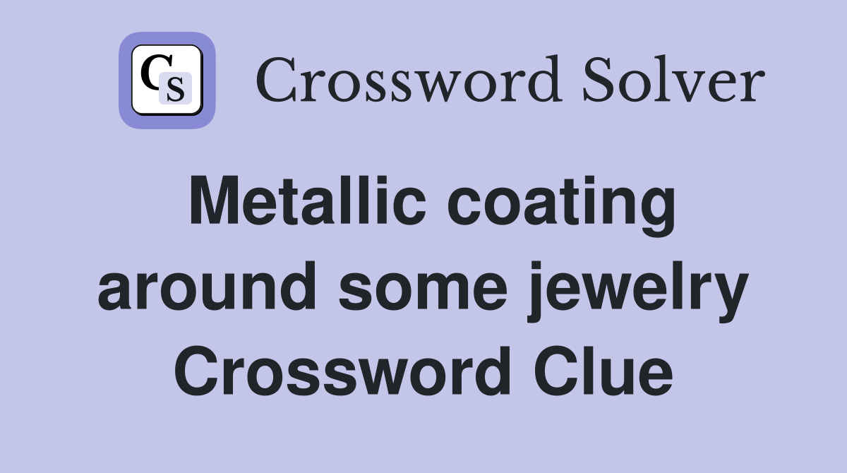 Metallic coating around some jewelry Crossword Clue