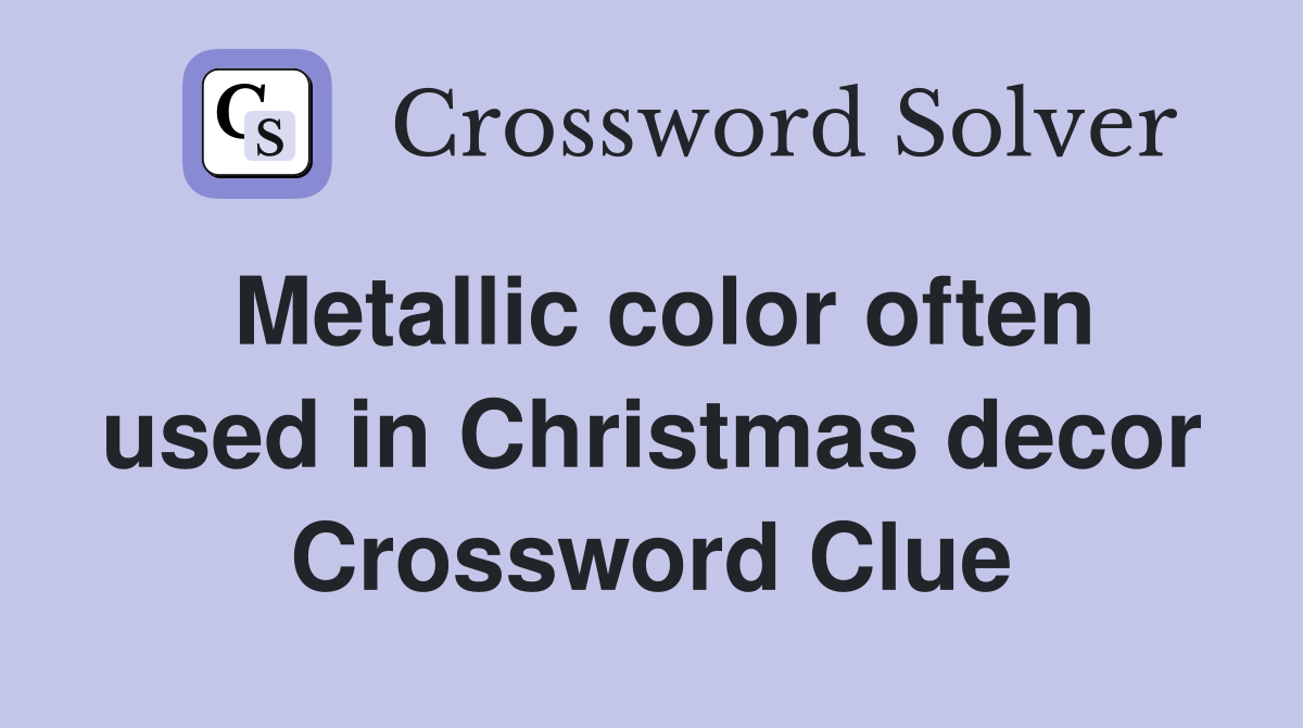 Metallic color often used in Christmas decor Crossword Clue
