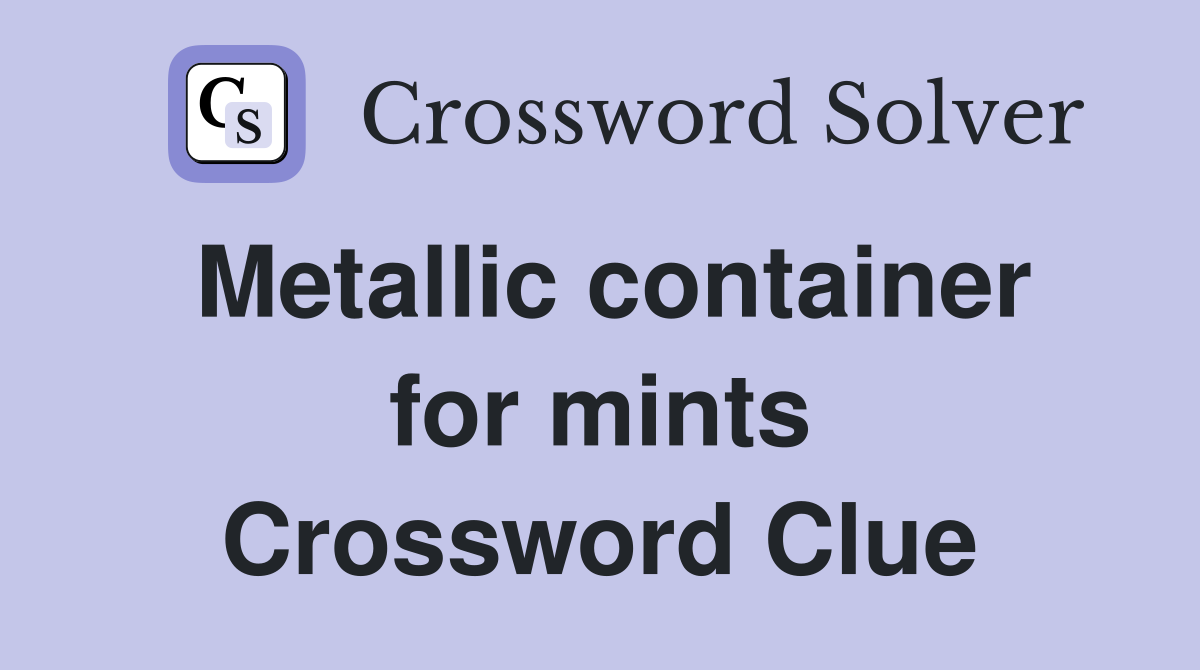 Metallic container for mints Crossword Clue