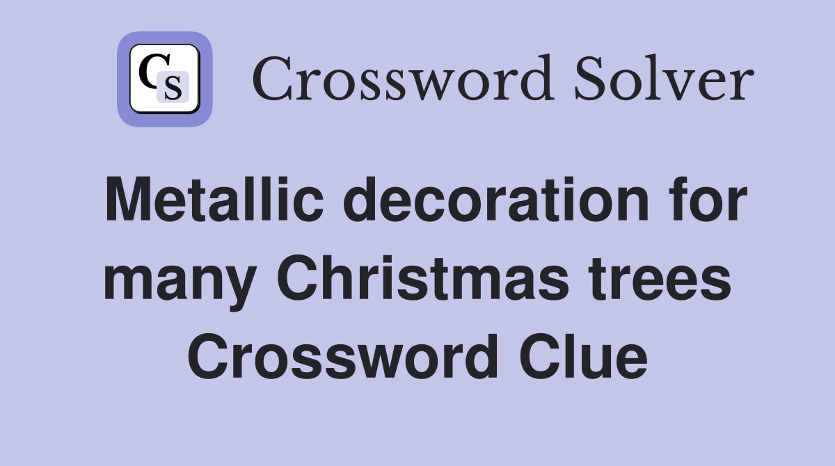 Metallic decoration for many Christmas trees Crossword Clue