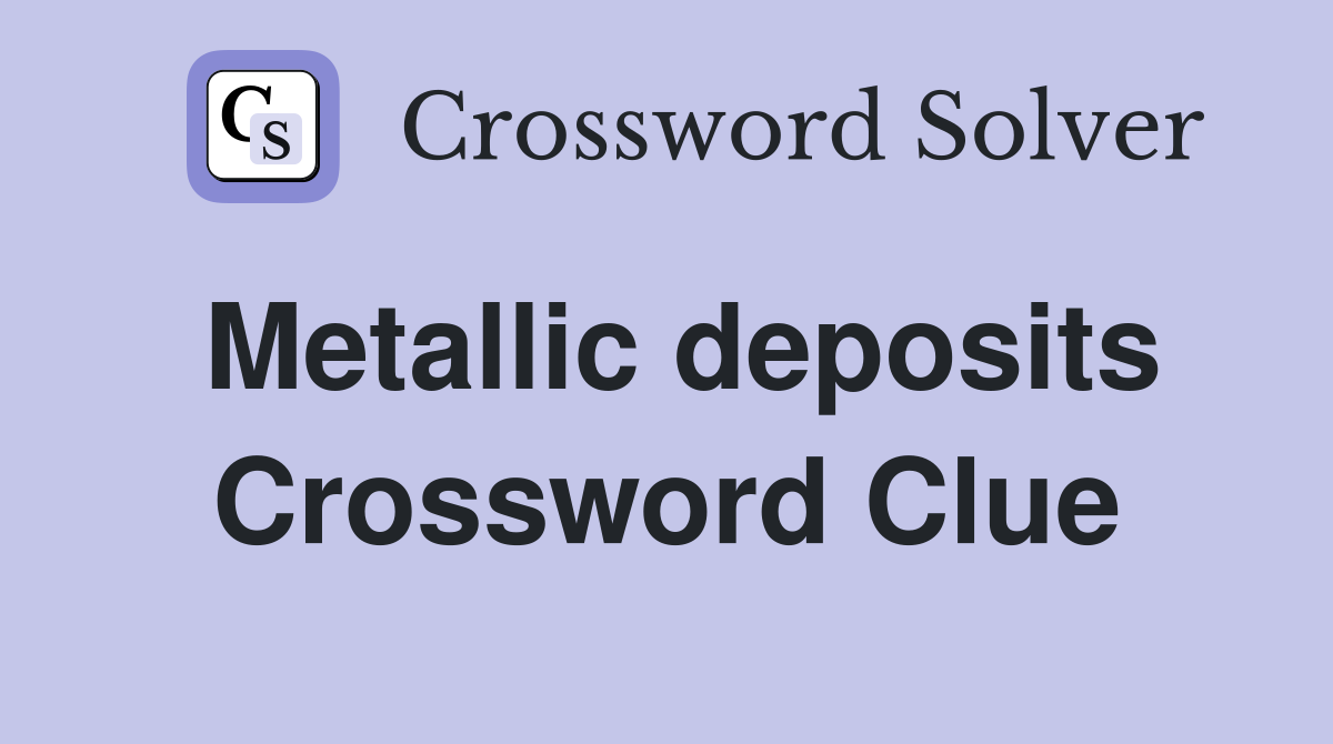 Metallic deposits Crossword Clue