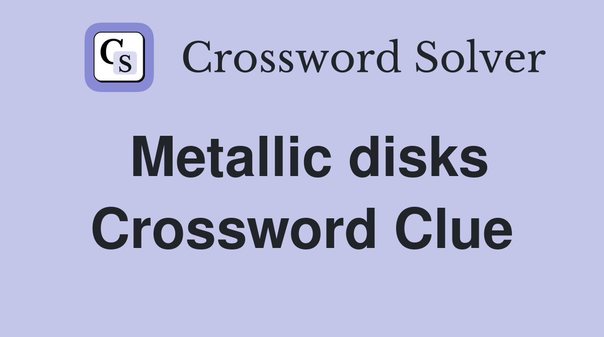Metallic disks Crossword Clue
