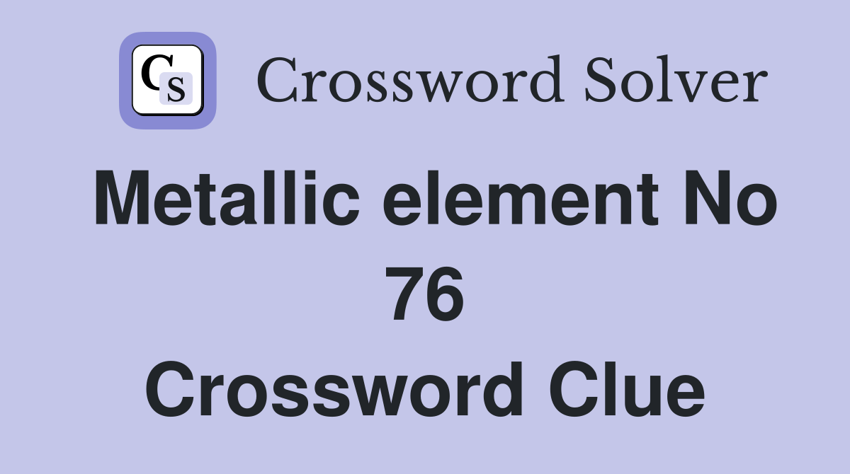 Metallic element No 76 Crossword Clue