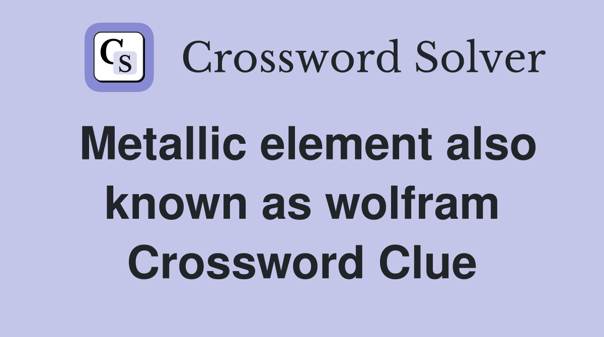 Metallic element also known as wolfram Crossword Clue