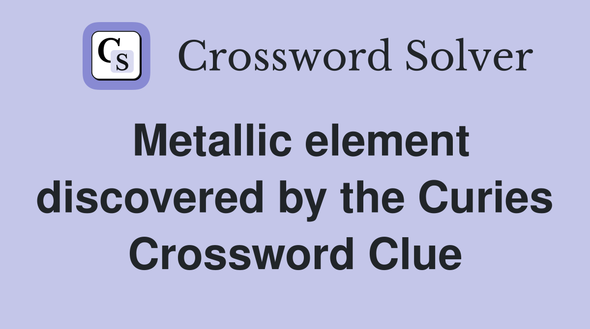 Metallic element discovered by the Curies Crossword Clue