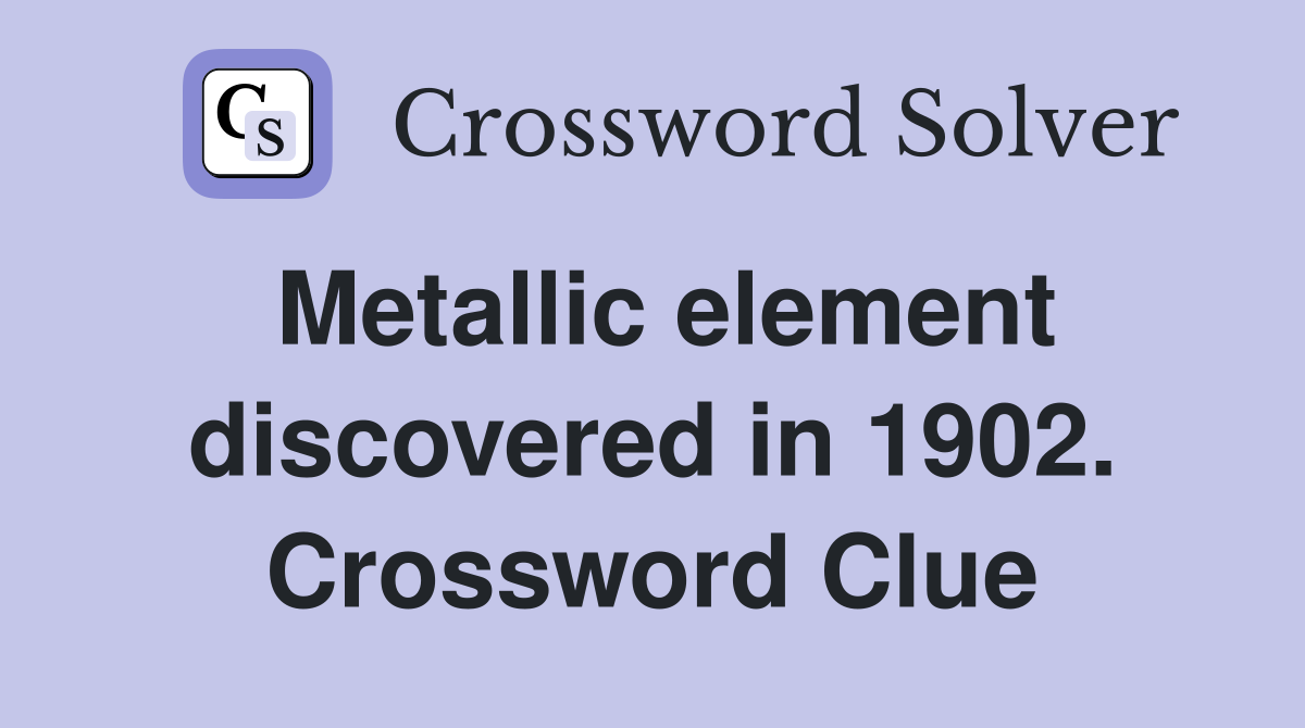Metallic element discovered in 1902. Crossword Clue