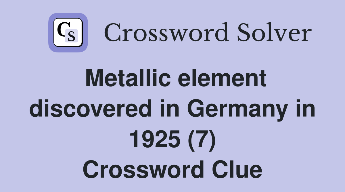Metallic element discovered in Germany in 1925 (7) Crossword Clue