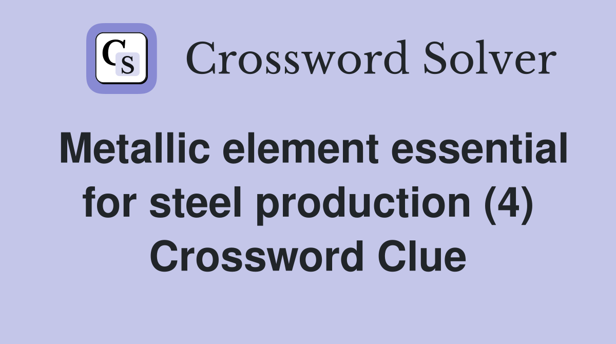 Metallic element essential for steel production (4) Crossword Clue