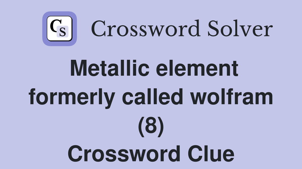 Metallic element formerly called wolfram (8) Crossword Clue