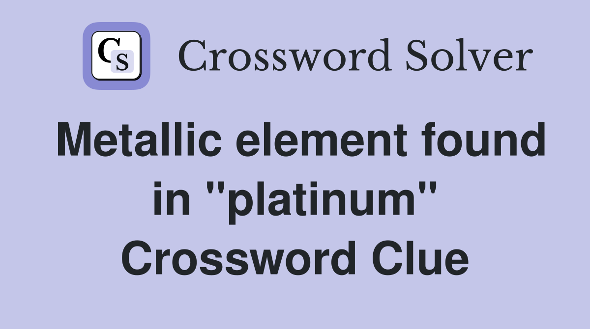 Metallic element found in "platinum" Crossword Clue