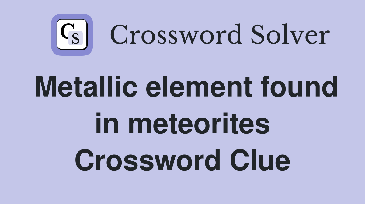 Metallic element found in meteorites Crossword Clue