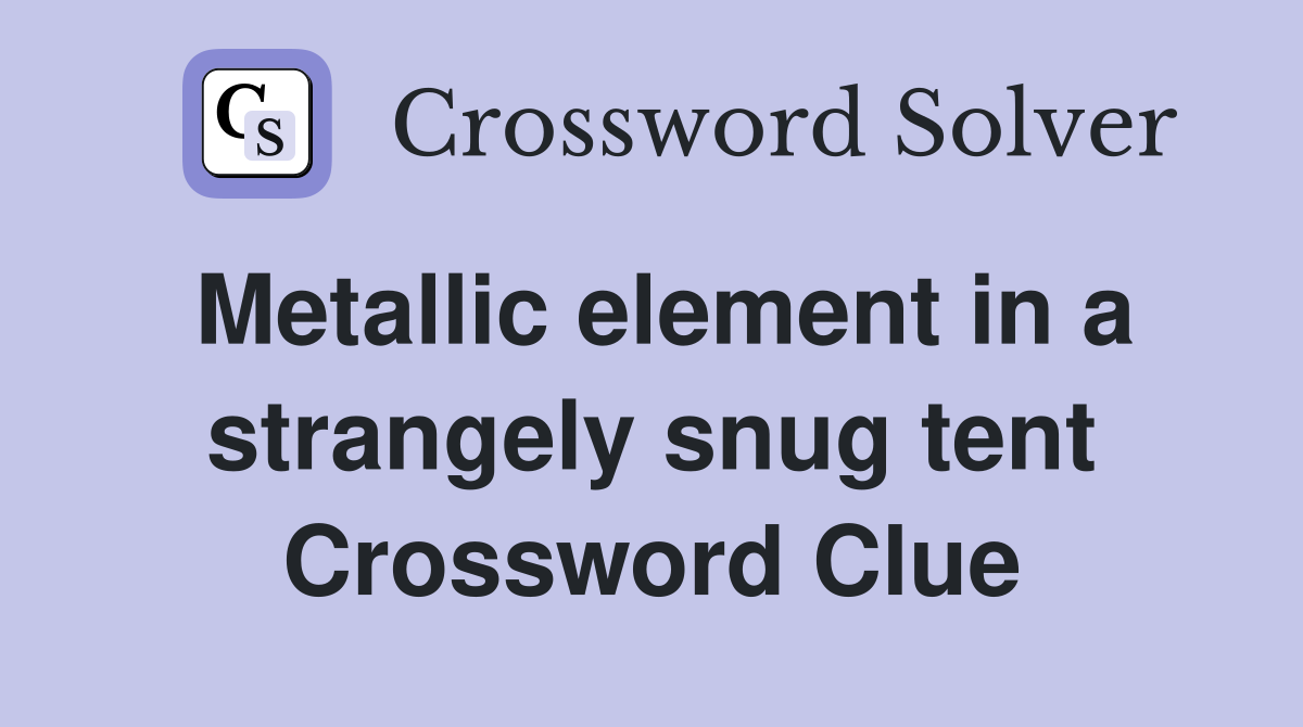 Metallic element in a strangely snug tent Crossword Clue