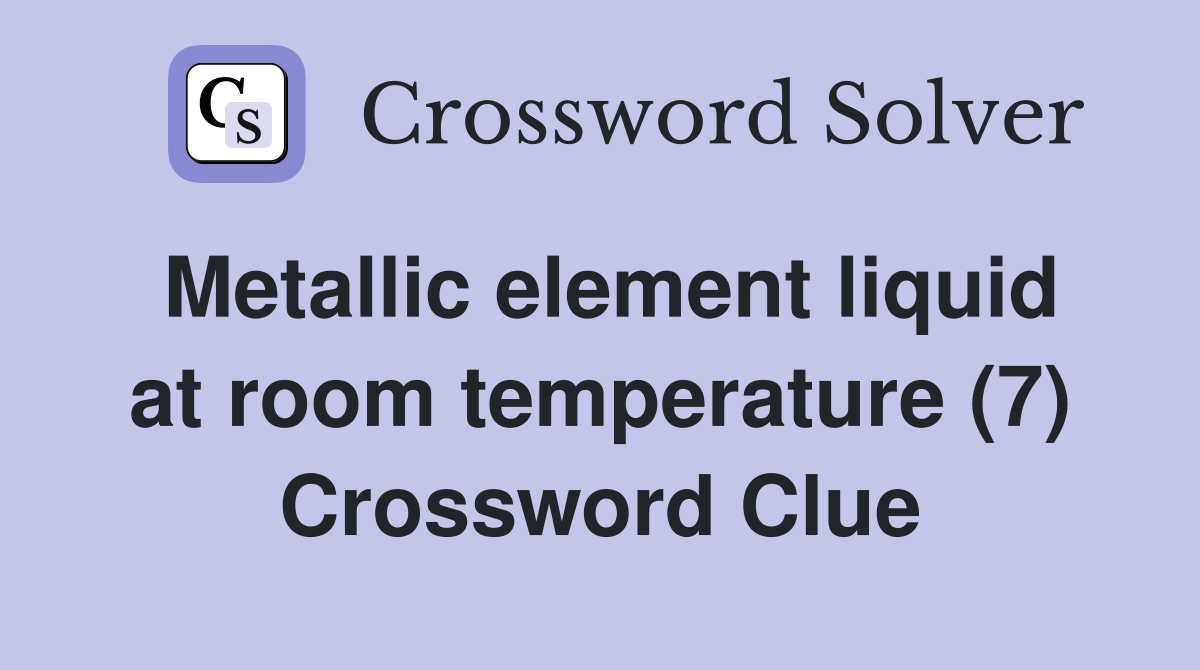 Metallic element liquid at room temperature (7) Crossword Clue