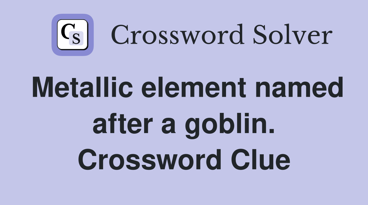 Metallic element named after a goblin. Crossword Clue